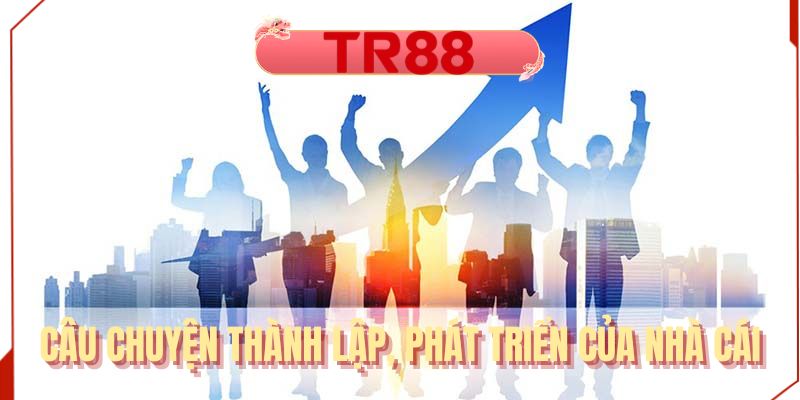 Câu chuyện thành lập, phát triển của nhà cái TR88
