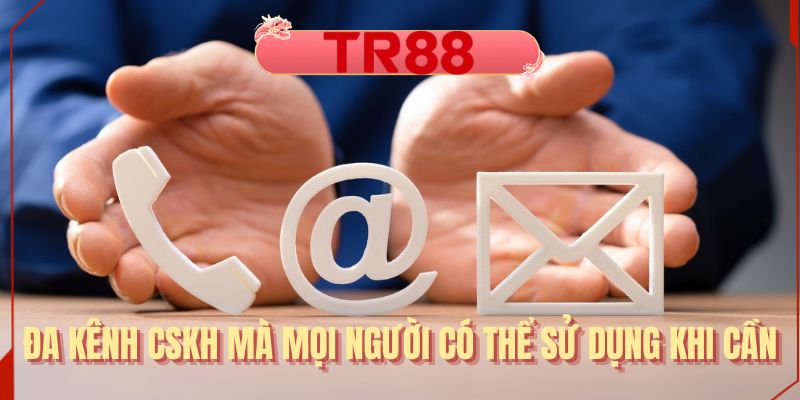 Đa kênh CSKH mà mọi người có thể sử dụng khi cần